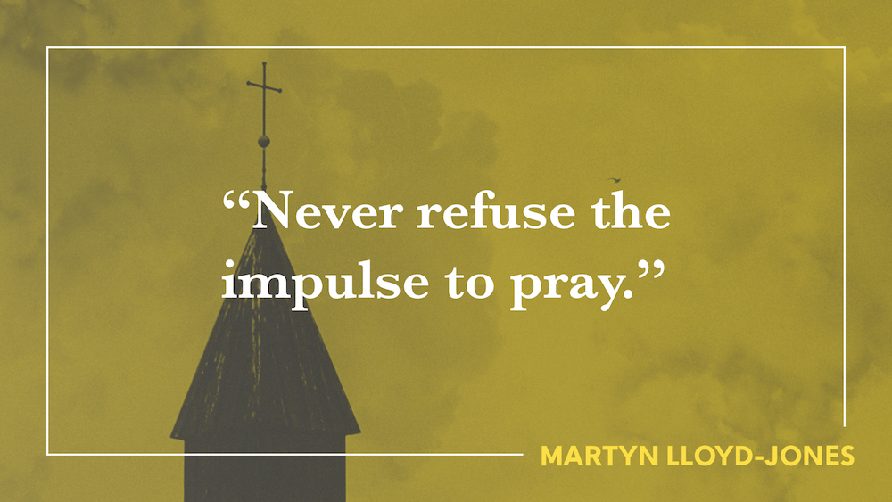 Martyn Lloyd-Jones quote "Never refuse the impulse to pray"